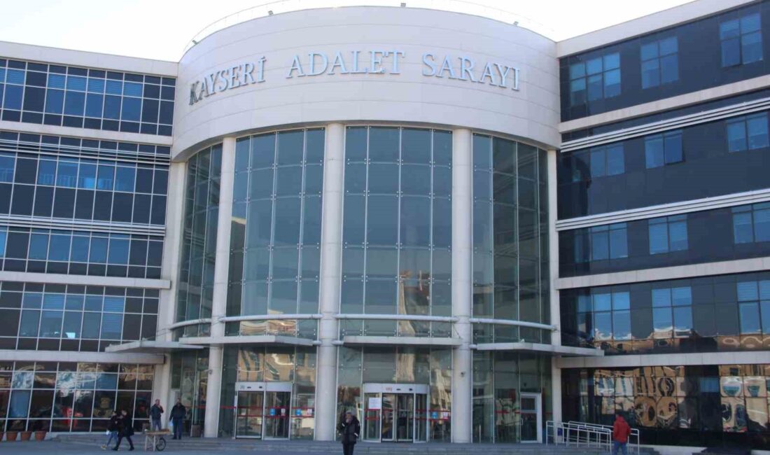 KAYSERİ ADLİYESİ’NDE GÖRÜLEN DAVADA,