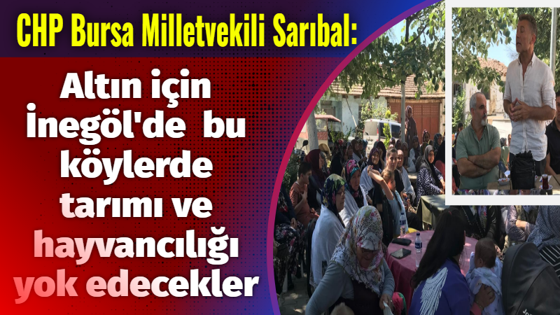 CHP Milletvekili Sarıbal İnegöl’de sert konuştu: ”Altını alacaklar, burayı çöp gibi bırakıp defolup gidecekler.”