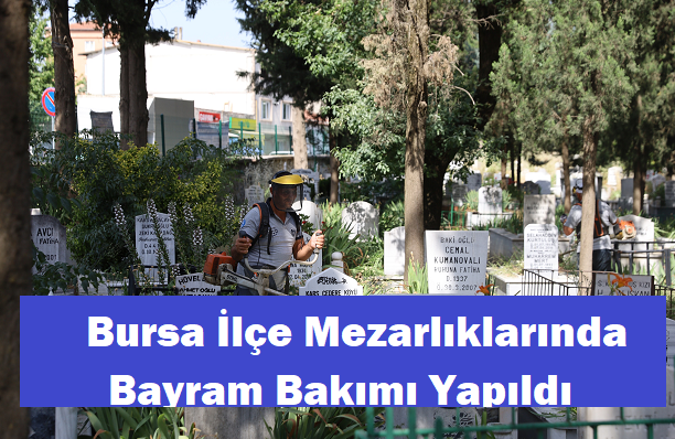 Bursa Büyükşehir ile  Bursa ve17 ilçedeki mezarlıklar bayrama hazır