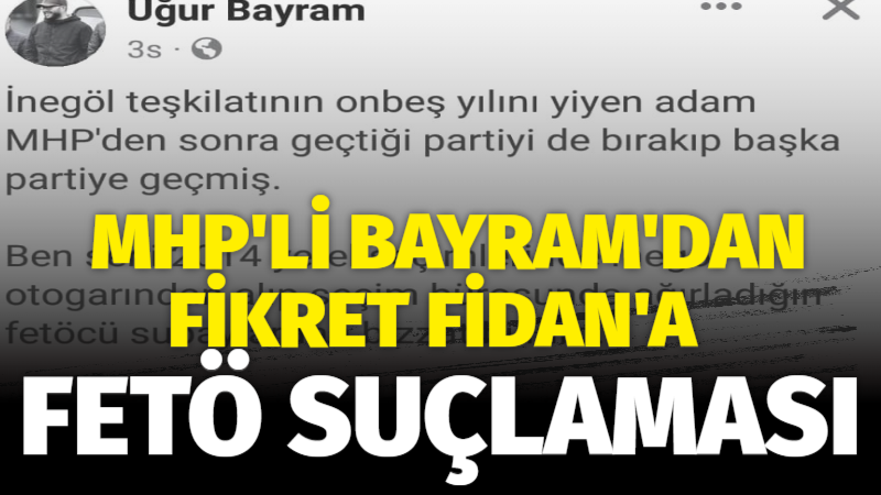 MHP İnegöl İlçe Başkanı Bayram’dan Fikret Fidan’a FETÖ Suçlaması