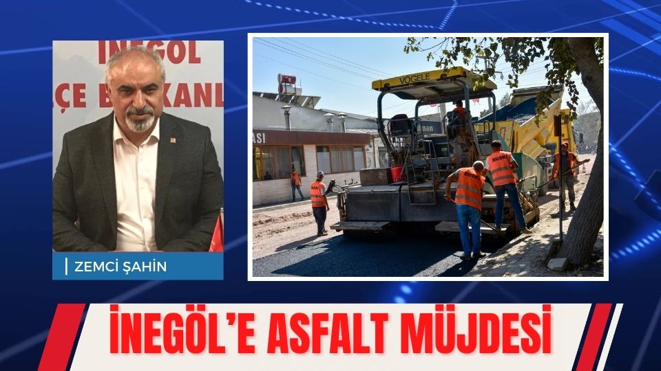 CHP İnegöl İlçe Başkanı Zemci Şahin’den Asfalt Müjdesi