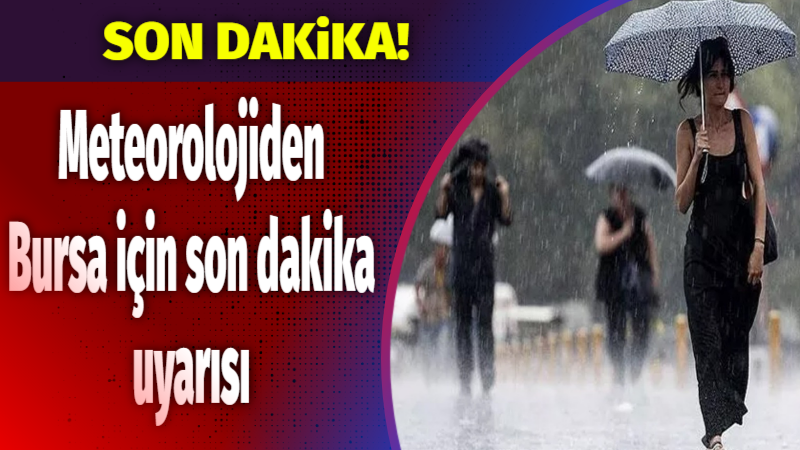 Meteorolojiden Bursa için son dakika uyarısı