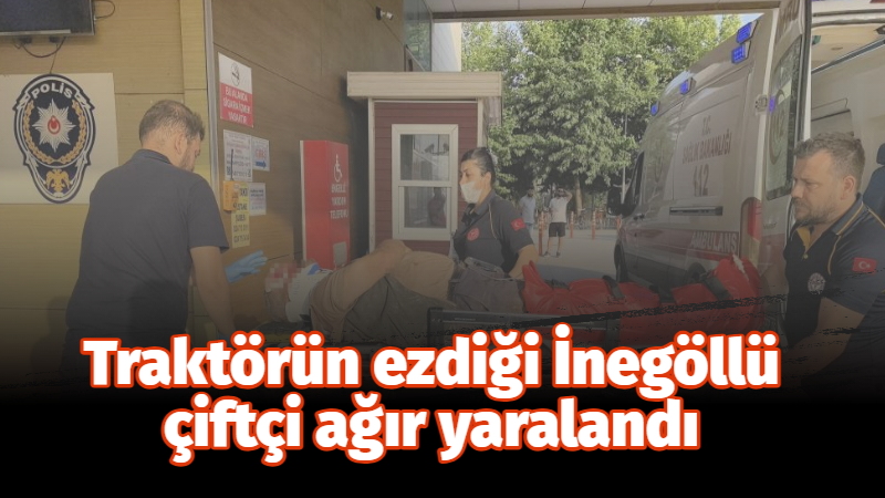 Traktörün ezdiği İnegöllü çiftçi ağır yaralandı