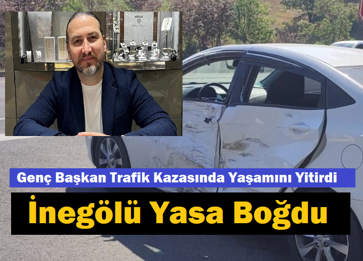 İnegöl Kuyumcular Derneği Başkanı Ay, trafik kazasında hayatını kaybetti