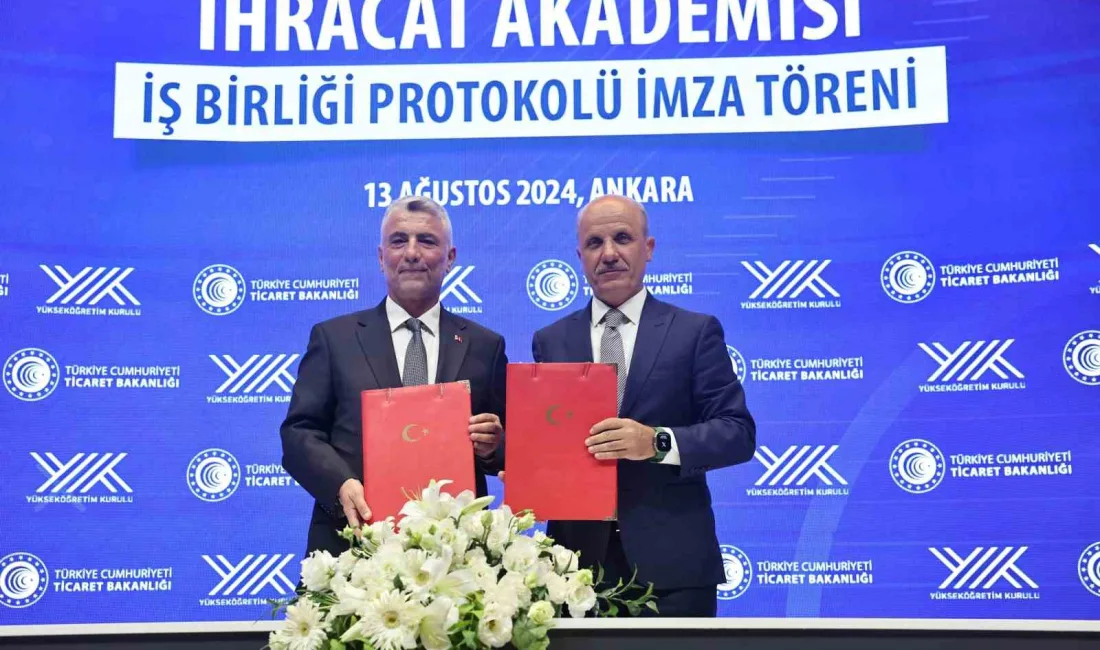 TİCARET BAKANLIĞI İLE YÜKSEKÖĞRETİM KURULU (YÖK) ARASINDA İHRACAT AKADEMİSİ İŞ