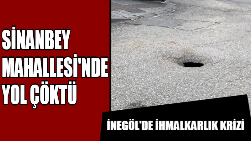 İnegöl’de İhmalkârlık Krizi: Sinanbey Mahallesi’nde Yol Çöktü