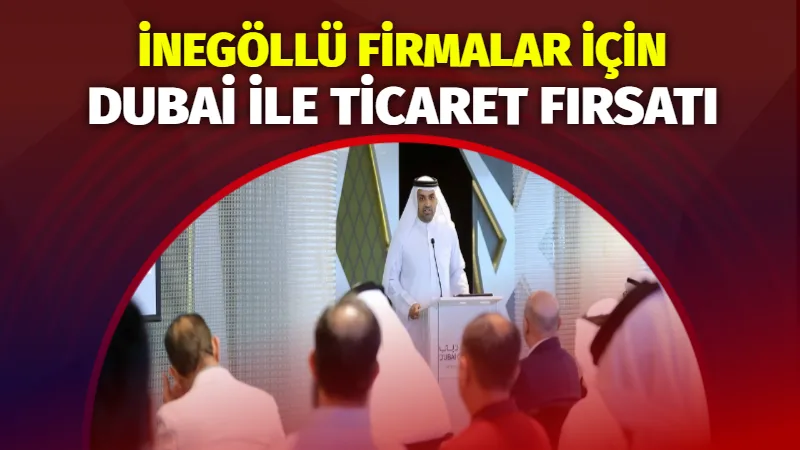 İnegöllü Firmalar İçin Dubai İle Ticaret Fırsatı: Son Başvuru 4 Ekim