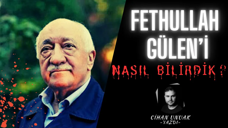 Fethullah Gülen’i Nasıl Bilirdik?