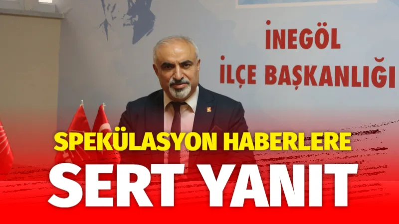 CHP İnegöl İlçe Başkanı Şahin’den Basında Çıkan Spekülasyonlara Sert Tepki