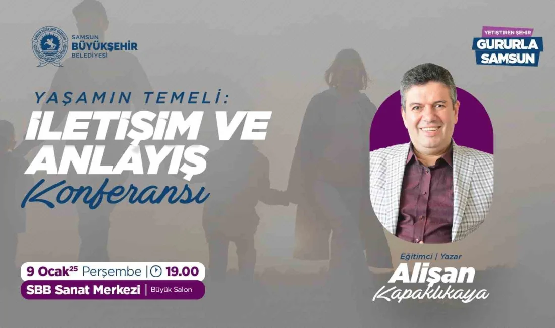 Samsun Büyükşehir Belediyesi “Yaşamın Temeli: İletişim ve Anlayış” konulu konferansla